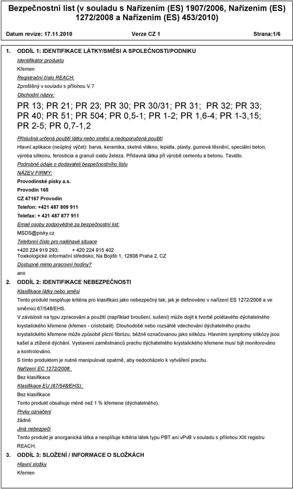 a nedoporučená použití Hlavní aplikace (neúplný výčet): barva, keramika, skelné vlákno, lepidla, plasty, gumová těsnění, speciální beton, výroba silikonu, ferosilicia a granulí oxidu železa.