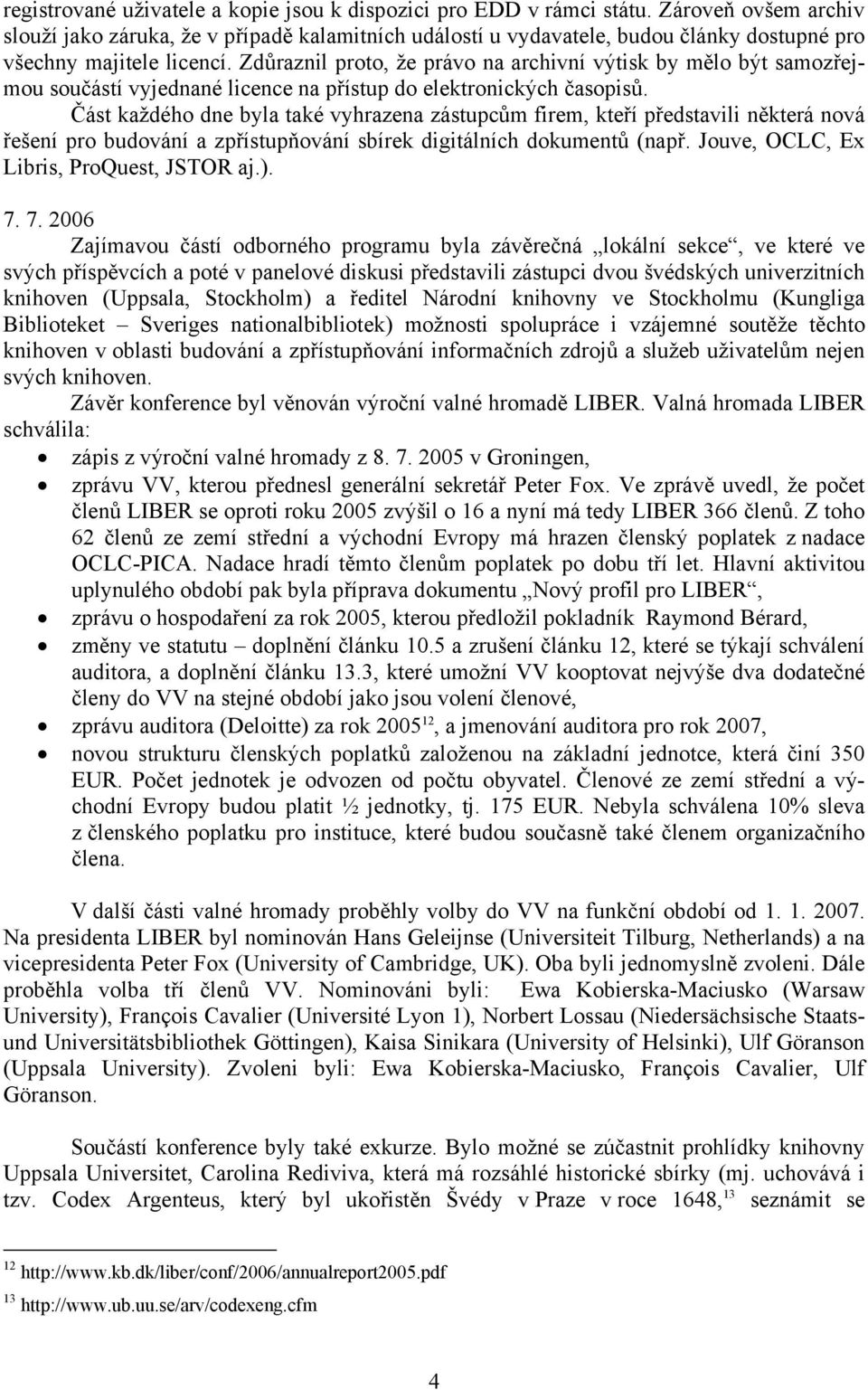 Zdůraznil proto, že právo na archivní výtisk by mělo být samozřejmou součástí vyjednané licence na přístup do elektronických časopisů.