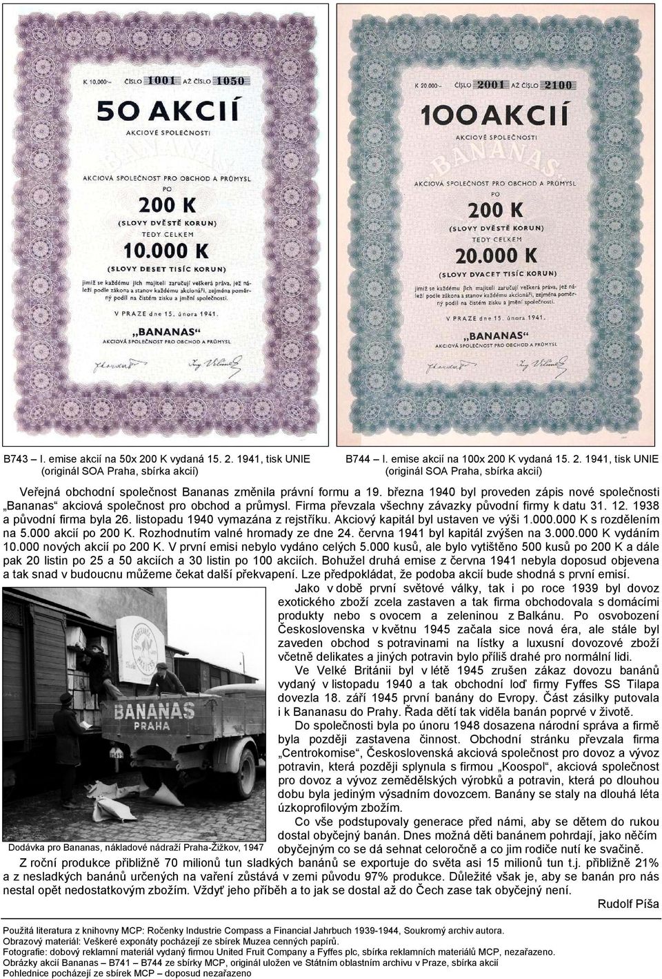 listopadu 1940 vymazána z rejstříku. Akciový kapitál byl ustaven ve výši 1.000.000 K s rozdělením na 5.000 akcií po 200 K. Rozhodnutím valné hromady ze dne 24. června 1941 byl kapitál zvýšen na 3.000.000 K vydáním 10.
