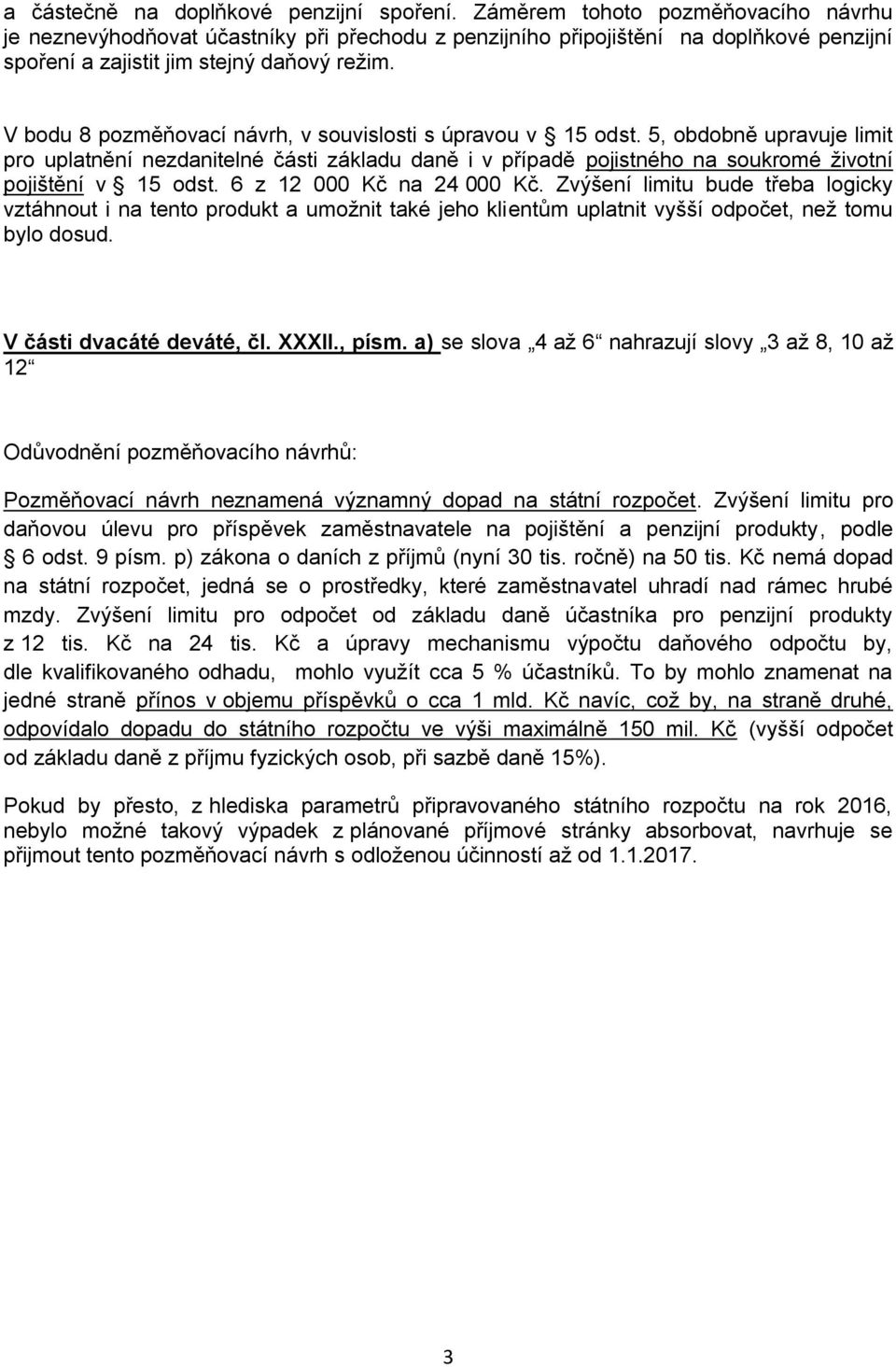 V bodu 8 pozměňovací návrh, v souvislosti s úpravou v 15 odst. 5, obdobně upravuje limit pro uplatnění nezdanitelné části základu daně i v případě pojistného na soukromé životní pojištění v 15 odst.