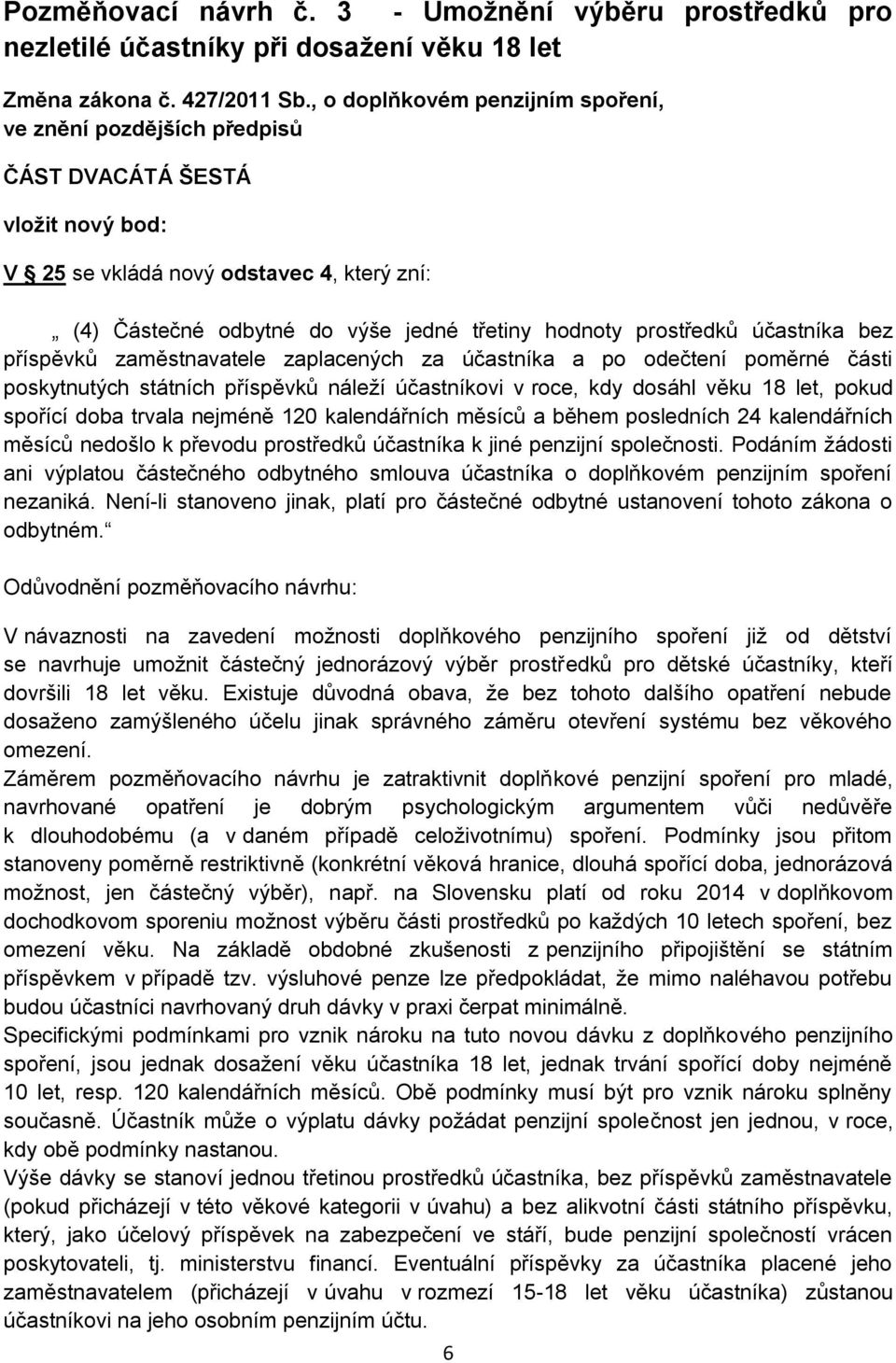 prostředků účastníka bez příspěvků zaměstnavatele zaplacených za účastníka a po odečtení poměrné části poskytnutých státních příspěvků náleží účastníkovi v roce, kdy dosáhl věku 18 let, pokud spořící