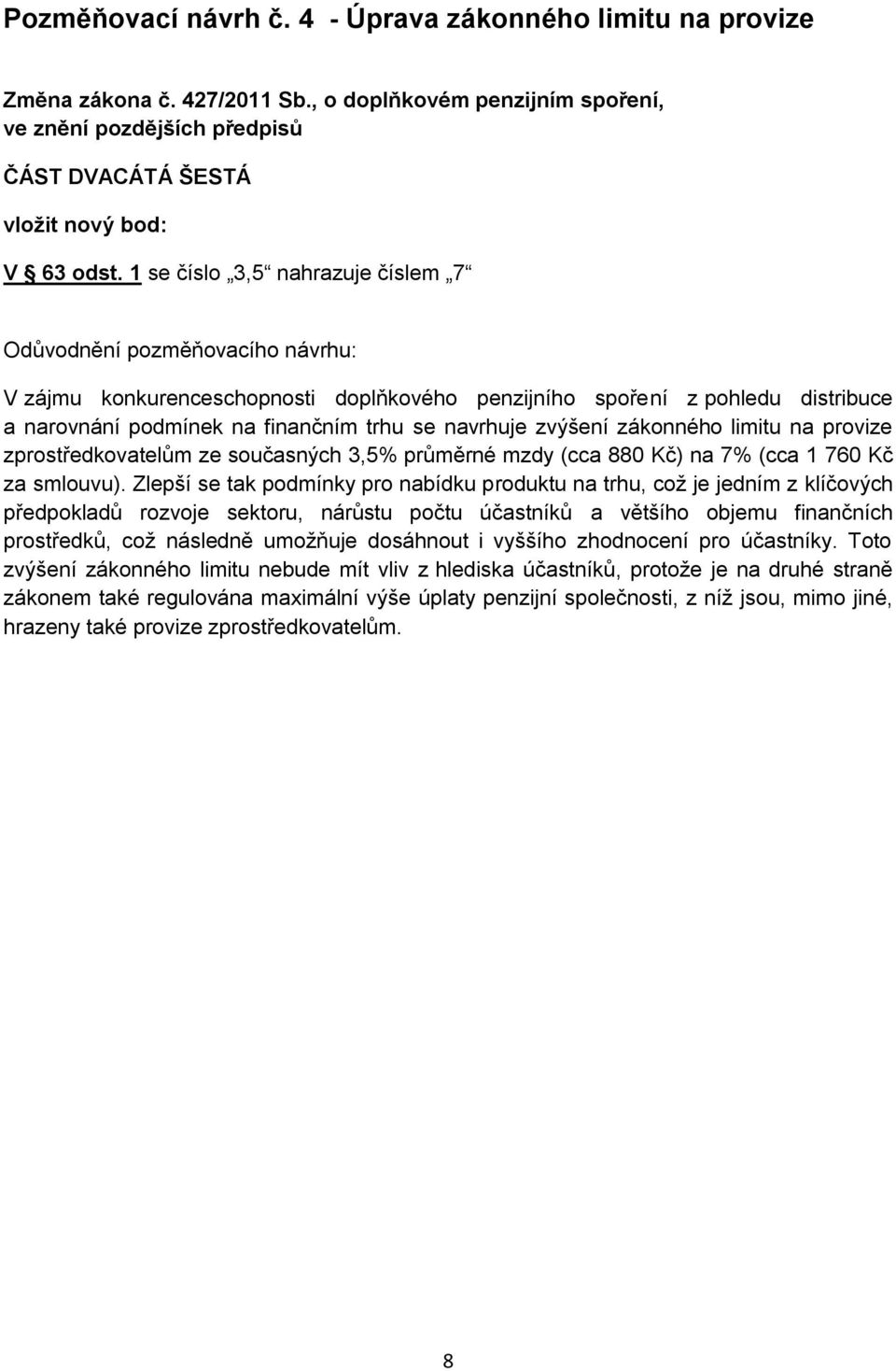 provize zprostředkovatelům ze současných 3,5% průměrné mzdy (cca 880 Kč) na 7% (cca 1 760 Kč za smlouvu).