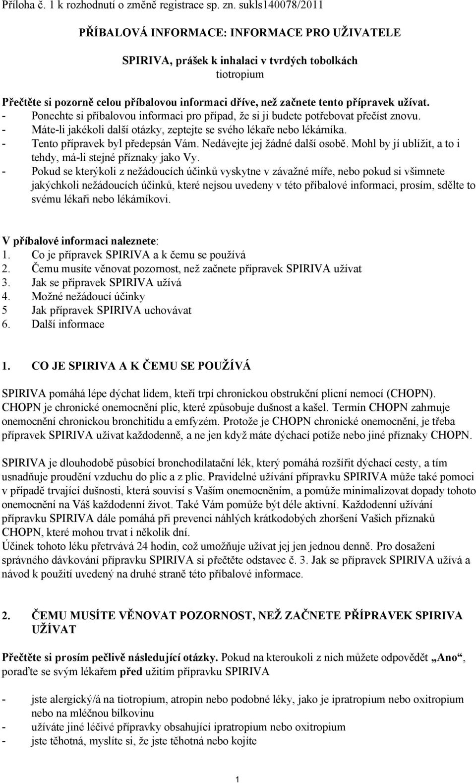 přípravek užívat. - Ponechte si příbalovou informaci pro případ, že si ji budete potřebovat přečíst znovu. - Máte-li jakékoli další otázky, zeptejte se svého lékaře nebo lékárníka.