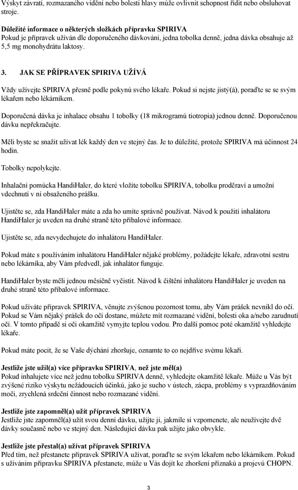 JAK SE PŘÍPRAVEK SPIRIVA UŽÍVÁ Vždy užívejte SPIRIVA přesně podle pokynů svého lékaře. Pokud si nejste jistý(á), poraďte se se svým lékařem nebo lékárníkem.