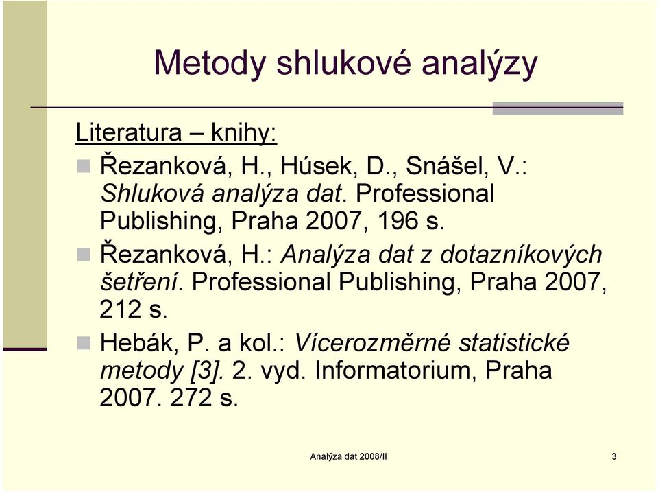 : Aalýza dat z dotazíovýc šetřeí. Professoal Publsg, Praa 007, s. Hebá, P.