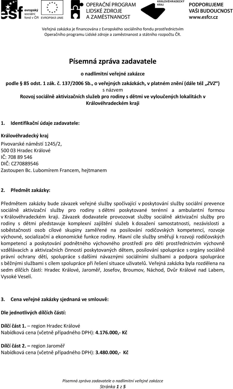 , o veřejných zakázkách, v platném znění (dále též ZVZ ) s názvem Rozvoj sociálně aktivizačních služeb pro rodiny s dětmi ve vyloučených lokalitách v Královéhradeckém kraji 1.