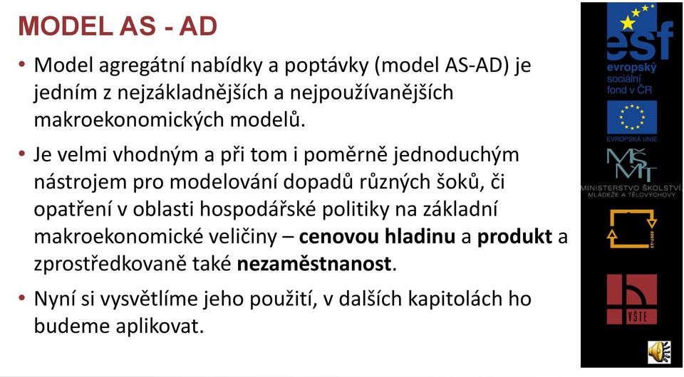 Je velmi vhodným a při tom i poměrně jednoduchým nástrojem pro modelování dopadů různých šoků, či opatření v