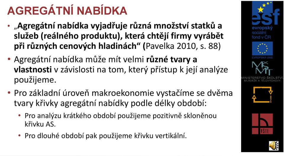 88) Agregátní nabídka může mít velmi různé tvary a vlastnosti v závislosti na tom, který přístup k její analýze použijeme.