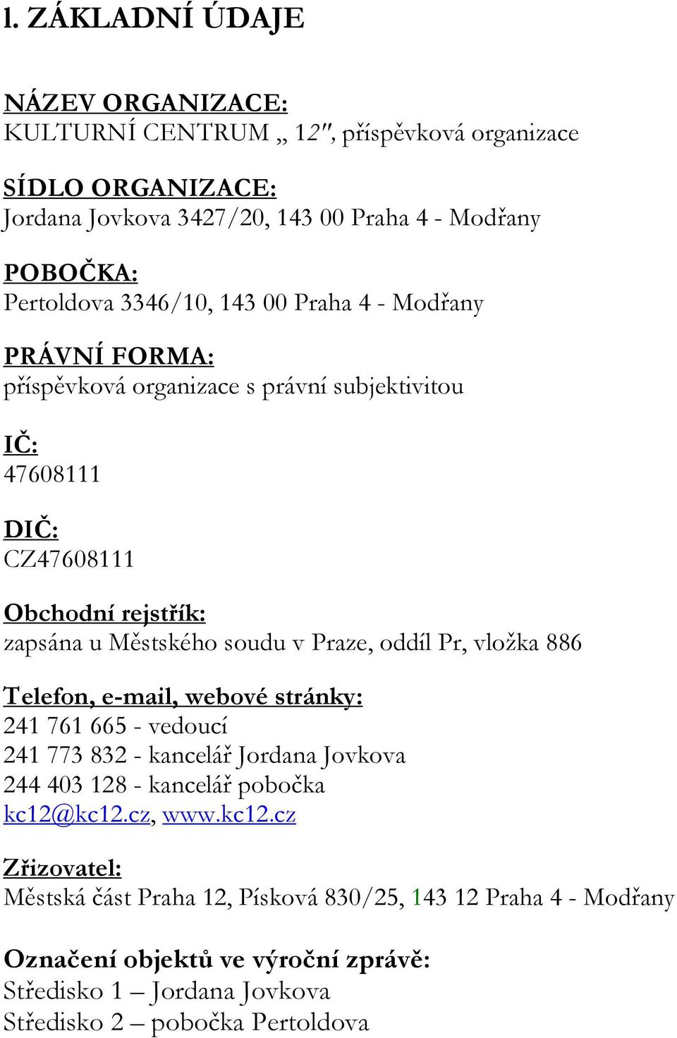 Praze, oddíl Pr, vložka 886 Telefon, e-mail, webové stránky: 241 761 665 - vedoucí 241 773 832 - kancelář Jordana Jovkova 244 403 128 - kancelář pobočka kc12@kc12.cz, www.