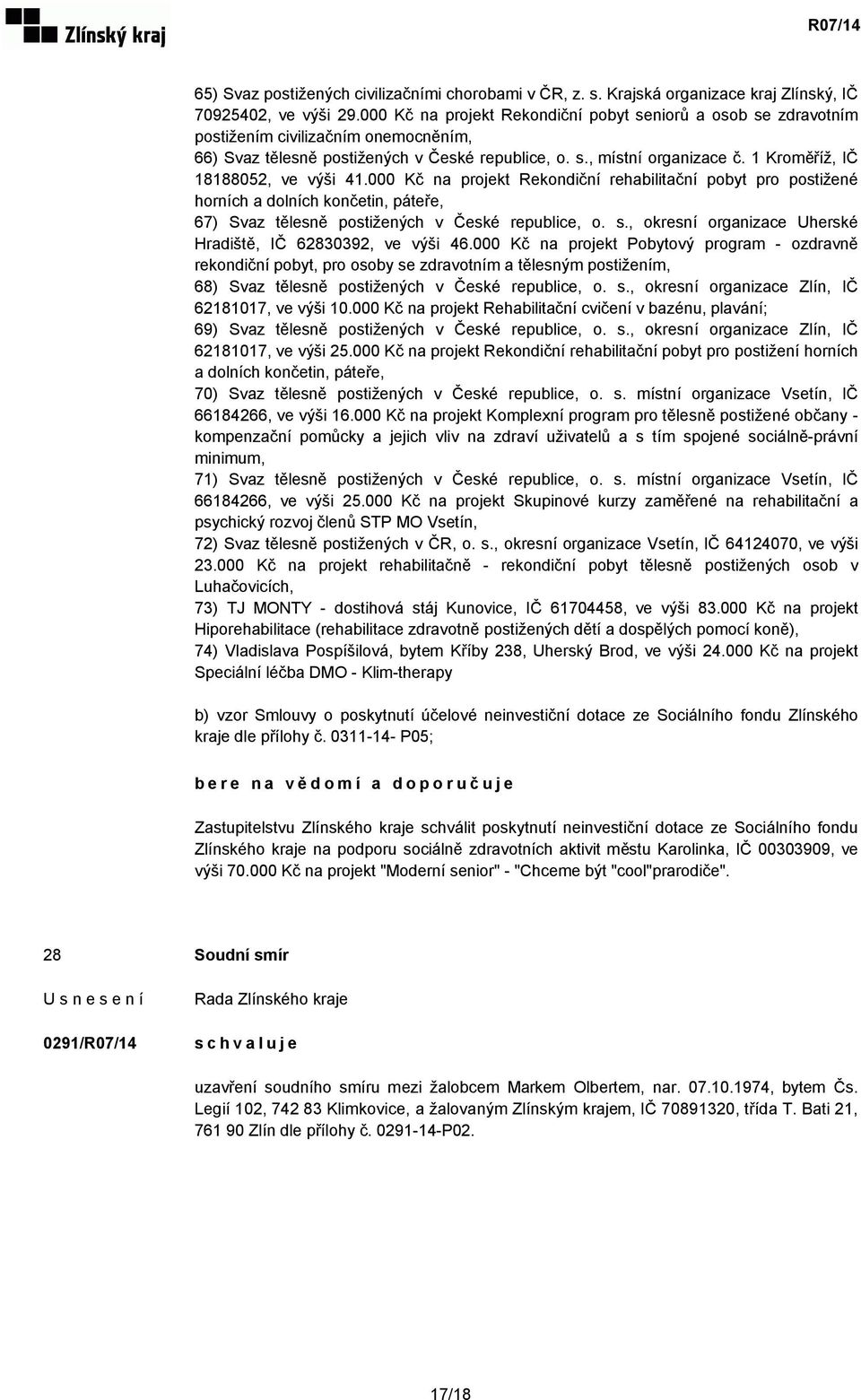 1 Kroměříž, IČ 18188052, ve výši 41.000 Kč na projekt Rekondiční rehabilitační pobyt pro postižené horních a dolních končetin, páteře, 67) Svaz tělesně postižených v České republice, o. s.