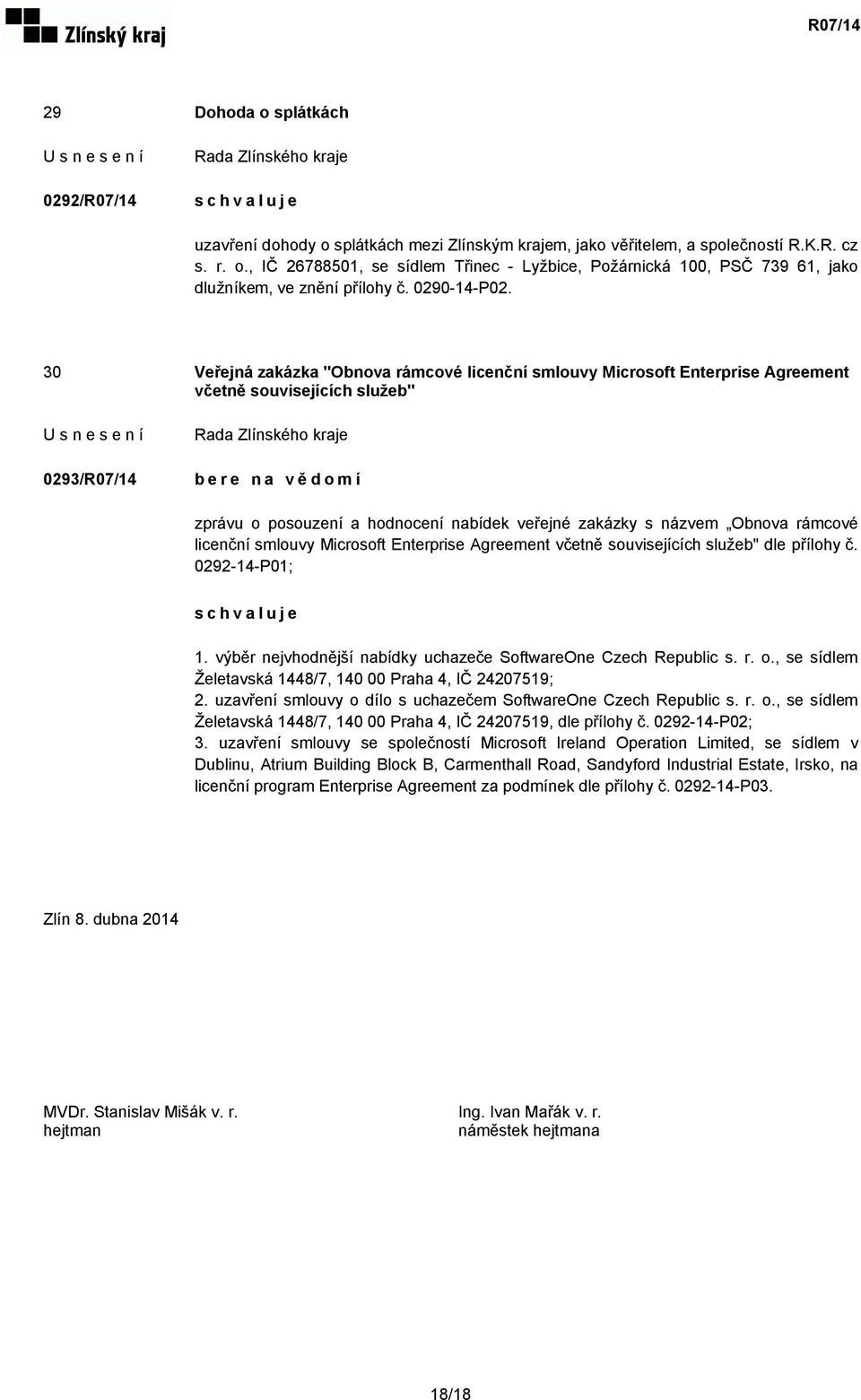 30 Veřejná zakázka "Obnova rámcové licenční smlouvy Microsoft Enterprise Agreement včetně souvisejících služeb" 0293/R07/14 bere na vědomí zprávu o posouzení a hodnocení nabídek veřejné zakázky s