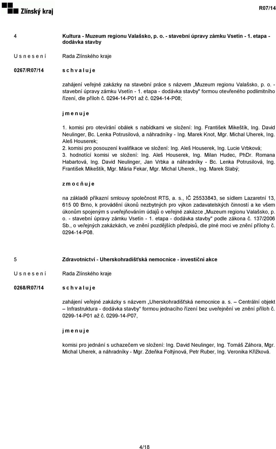 Michal Uherek, Ing. Aleš Houserek; 2. komisi pro posouzení kvalifikace ve složení: Ing. Aleš Houserek, Ing. Lucie Vrbková; 3. hodnotící komisi ve složení: Ing. Aleš Houserek, Ing. Milan Hudec, PhDr.