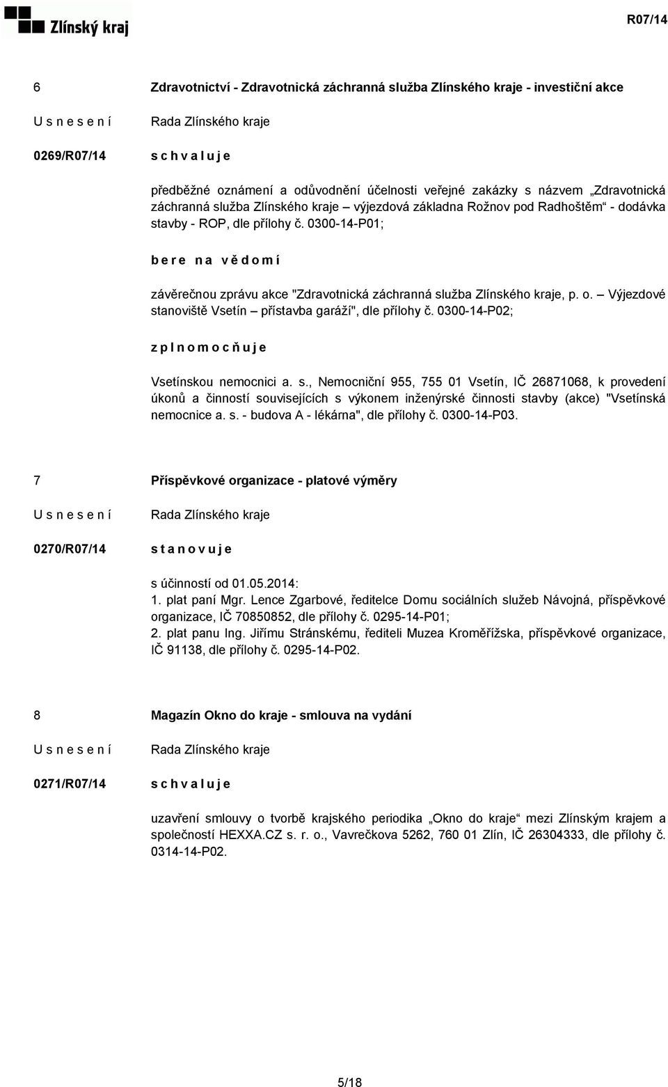 Výjezdové stanoviště Vsetín přístavba garáží", dle přílohy č. 0300-14-P02; zplnomocňuje Vsetínskou nemocnici a. s., Nemocniční 955, 755 01 Vsetín, IČ 26871068, k provedení úkonů a činností souvisejících s výkonem inženýrské činnosti stavby (akce) "Vsetínská nemocnice a.