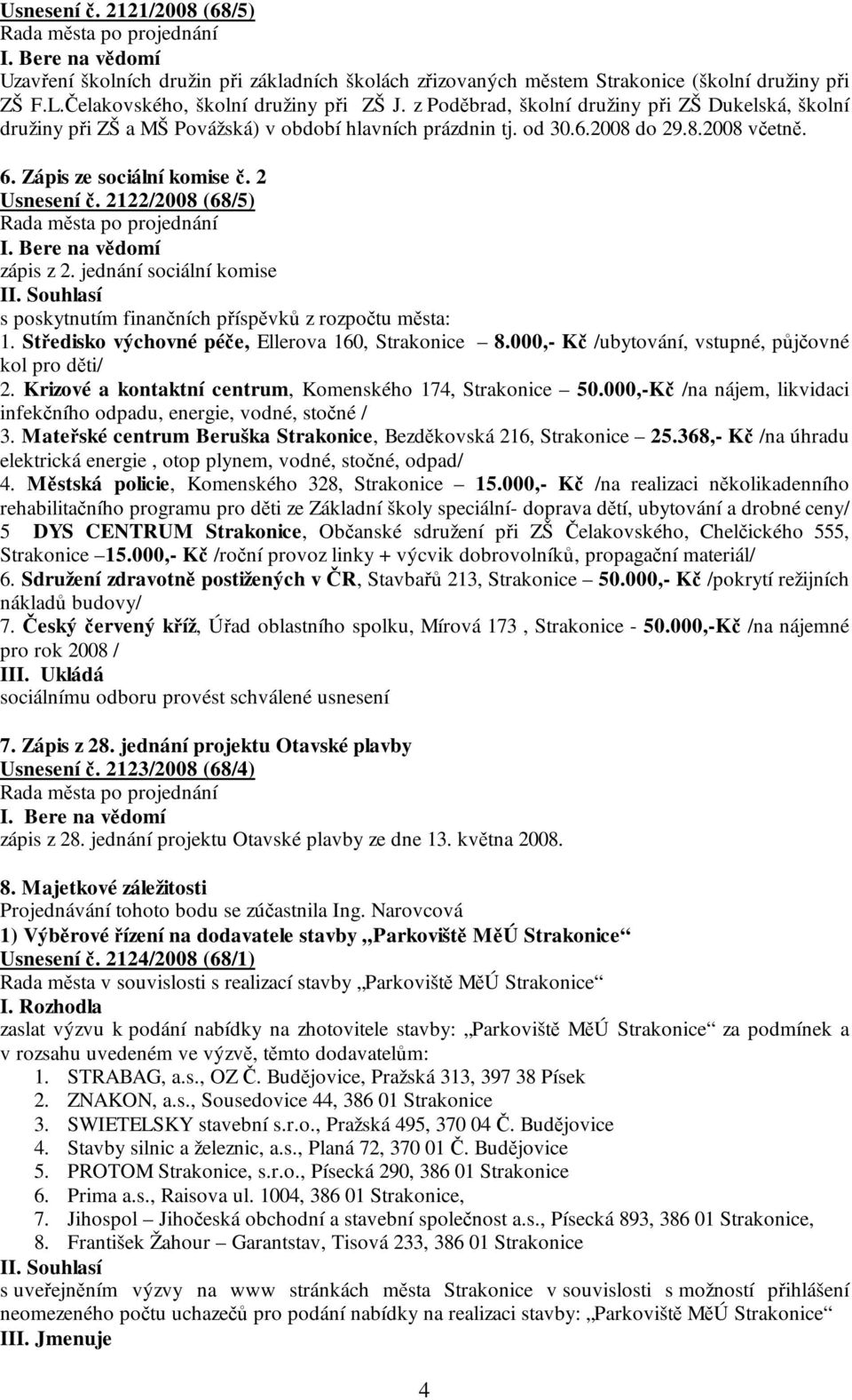 2122/2008 (68/5) I. Bere na vědomí zápis z 2. jednání sociální komise I s poskytnutím finančních příspěvků z rozpočtu města: 1. Středisko výchovné péče, Ellerova 160, Strakonice 8.