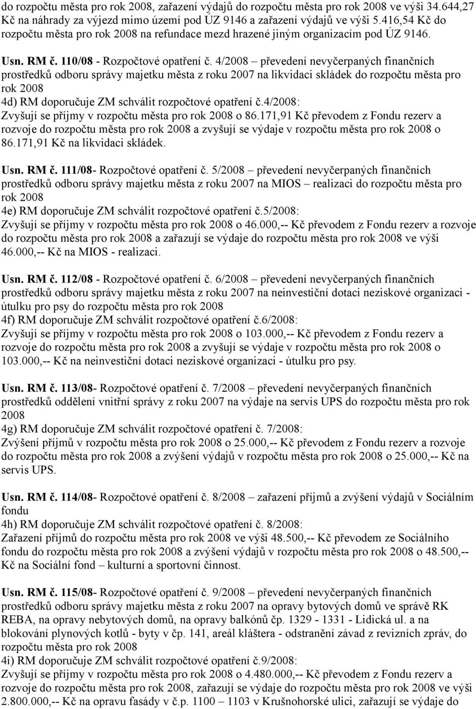 4/2008 převedení nevyčerpaných finančních prostředků odboru správy majetku města z roku 2007 na likvidaci skládek do rozpočtu města pro rok 2008 4d) RM doporučuje ZM schválit rozpočtové opatření č.