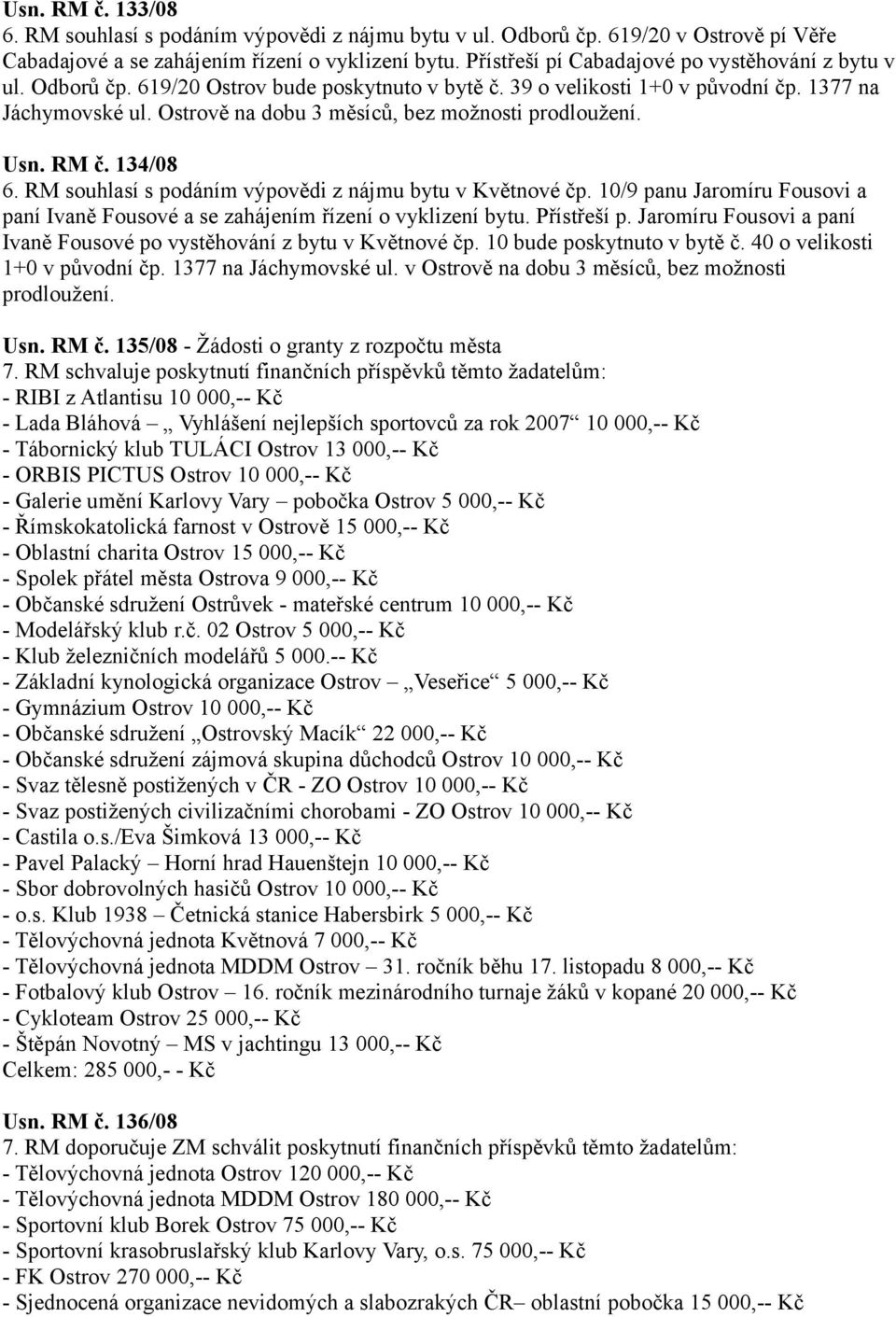 Ostrově na dobu 3 měsíců, bez možnosti prodloužení. Usn. RM č. 134/08 6. RM souhlasí s podáním výpovědi z nájmu bytu v Květnové čp.