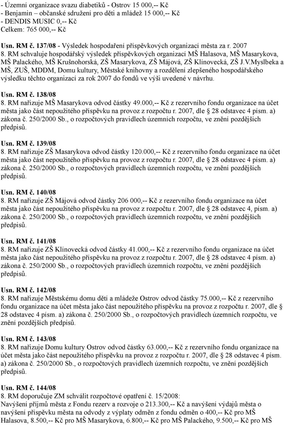 RM schvaluje hospodářský výsledek příspěvkových organizací MŠ Halasova, MŠ Masarykova, MŠ Palackého, MŠ Krušnohorská, ZŠ Masarykova, ZŠ Májová, ZŠ Klínovecká, ZŠ J.V.