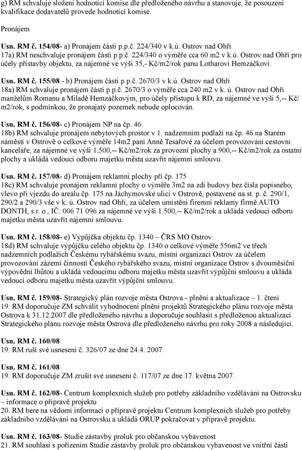 Usn. RM č. 155/08 - b) Pronájem části p.p.č. 2670/3 v k.ú. Ostrov nad Ohří 18a) RM schvaluje pronájem části p.p.č. 2670/3 o výměře cca 240 m2 v k. ú.