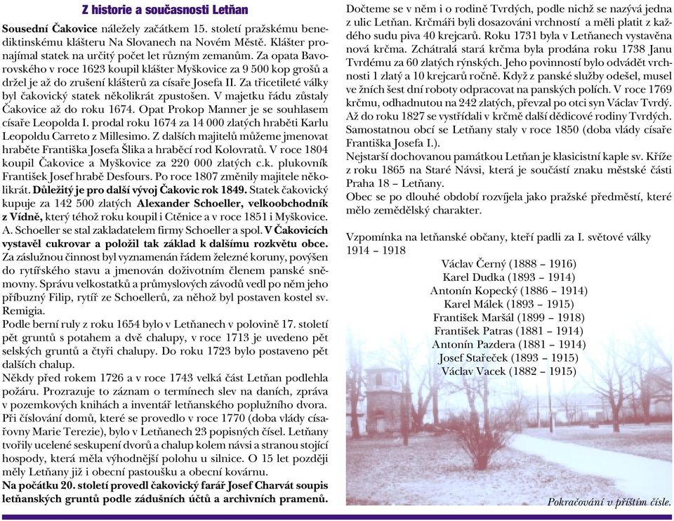 Za tøicetileté války byl èakovický statek nìkolikrát zpustošen. V majetku øádu zùstaly Èakovice až do roku 1674. Opat Prokop Manner je se souhlasem císaøe Leopolda I.