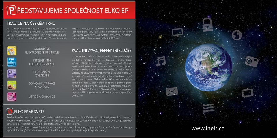 Díky této tradici a bohatým zkušenostem jsme začali vyrábět i vlastní systém inteligentní elektroinstalace inels a bezdrátové ovládání RF Control.