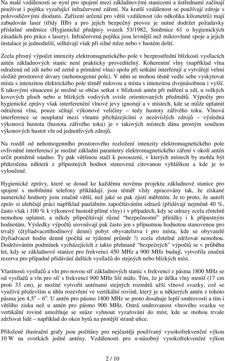 Zařízení určená pro větší vzdálenost (do několika kilometrů) mají zabudován laser (třídy IIIb) a pro jejich bezpečný provoz je nutné dodržet požadavky příslušné směrnice (Hygienické předpisy svazek