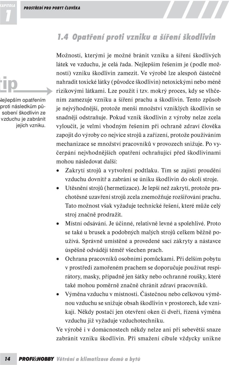 Ve výrobě lze alespoň částečně nahradit toxické látky (původce škodlivin) netoxickými nebo méně rizikovými látkami. Lze použít i tzv.