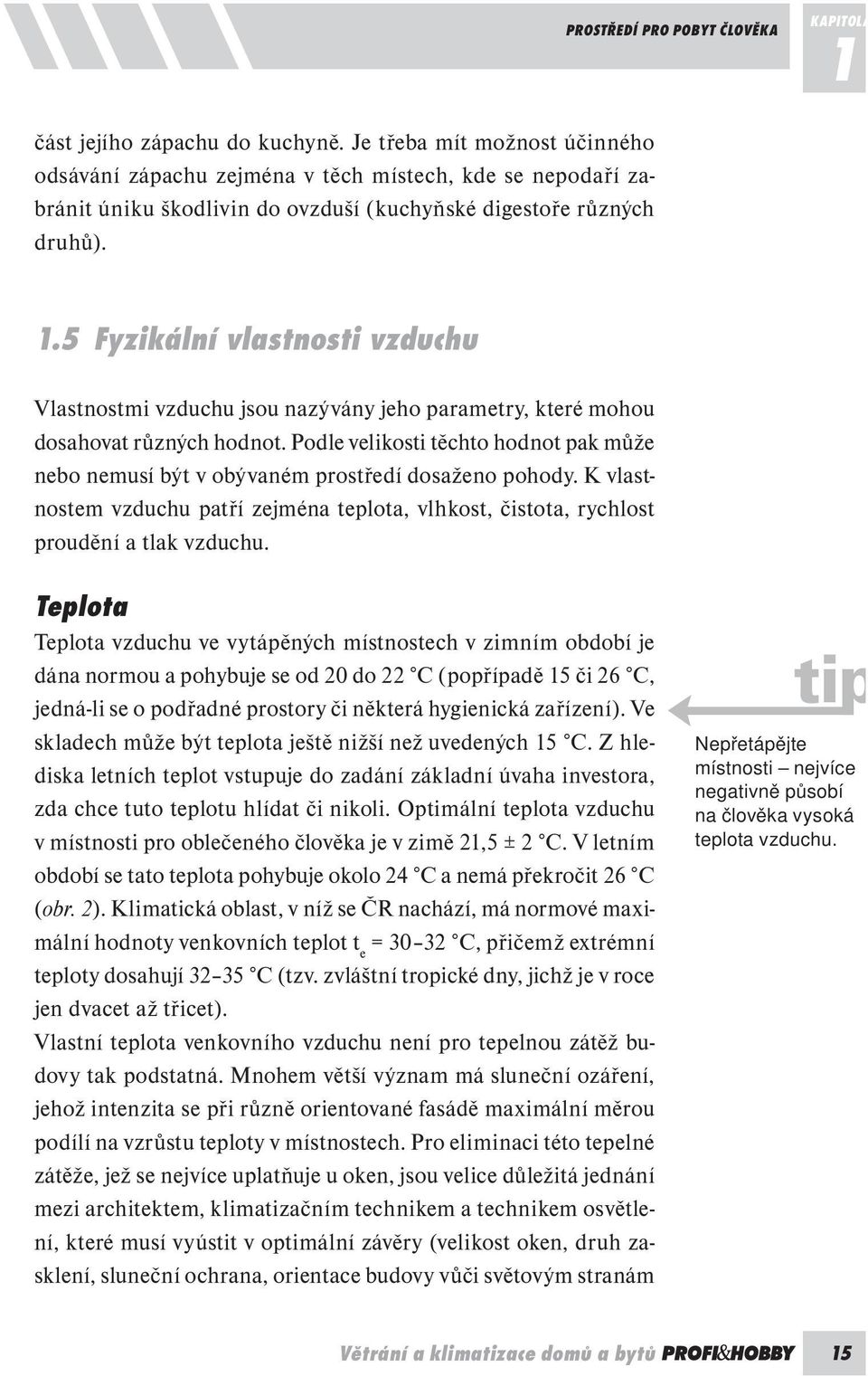 5 Fyzikální vlastnosti vzduchu Vlastnostmi vzduchu jsou nazývány jeho parametry, které mohou dosahovat různých hodnot.