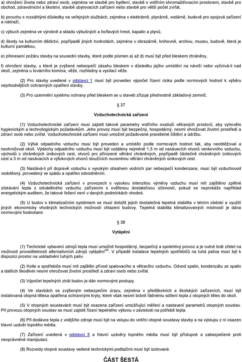 výbušných a hořlavých hmot, kapalin a plynů, d) škody na kulturním dědictví, popřípadě jiných hodnotách, zejména v obrazárně, knihovně, archivu, muzeu, budově, která je kulturní památkou, e)