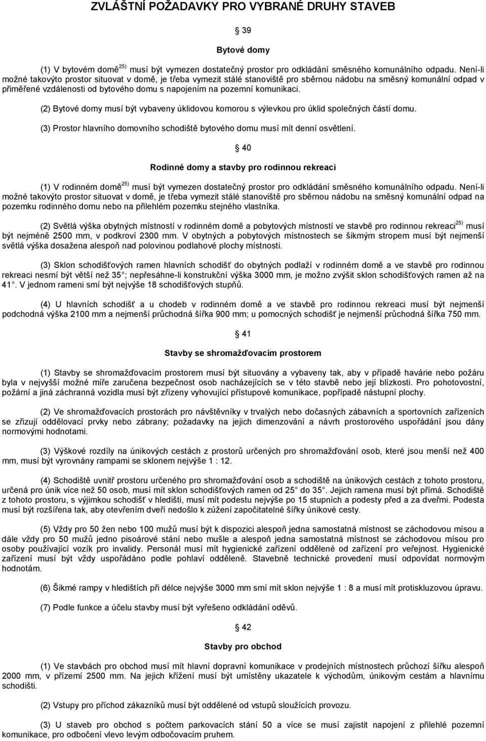 komunikaci. (2) Bytové domy musí být vybaveny úklidovou komorou s výlevkou pro úklid společných částí domu. (3) Prostor hlavního domovního schodiště bytového domu musí mít denní osvětlení.