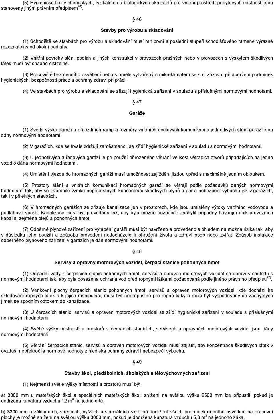 (2) Vnitřní povrchy stěn, podlah a jiných konstrukcí v provozech prašných nebo v provozech s výskytem škodlivých látek musí být snadno čistitelné.