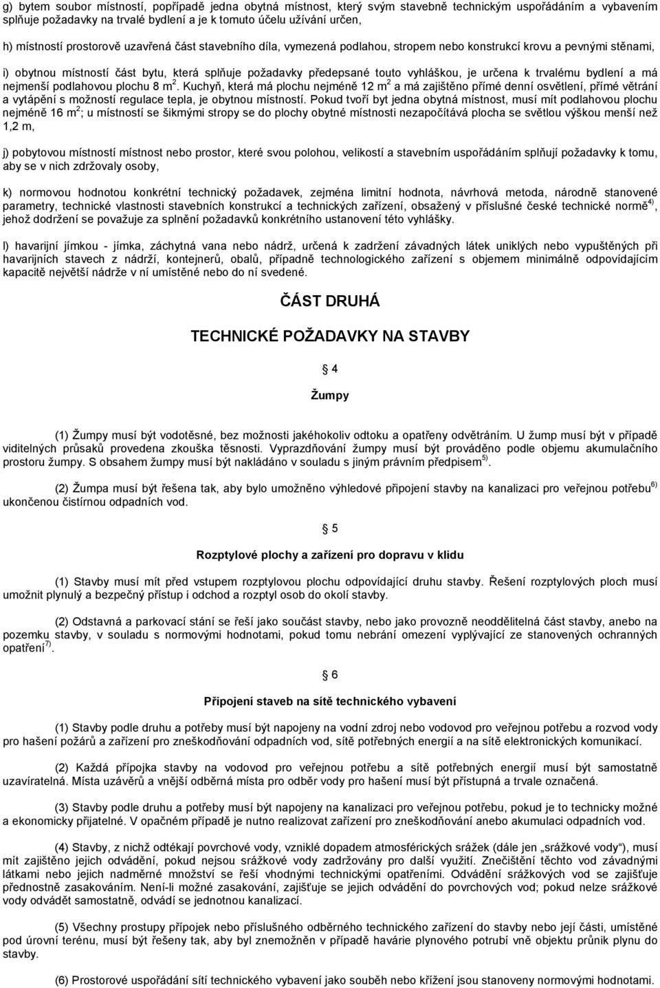 určena k trvalému bydlení a má nejmenší podlahovou plochu 8 m 2.