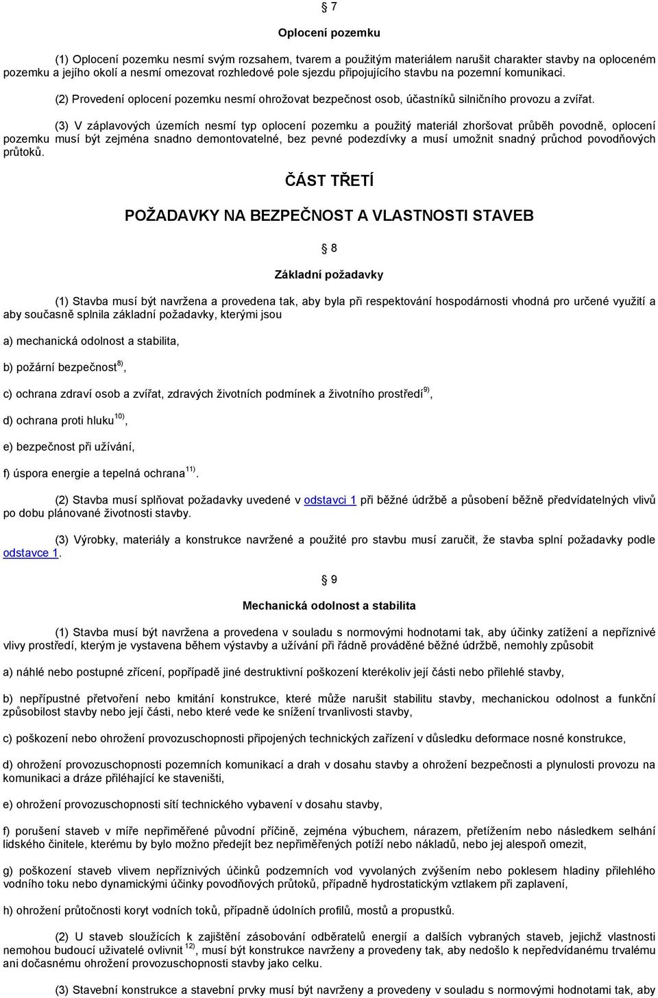 (3) V záplavových územích nesmí typ oplocení pozemku a použitý materiál zhoršovat průběh povodně, oplocení pozemku musí být zejména snadno demontovatelné, bez pevné podezdívky a musí umožnit snadný