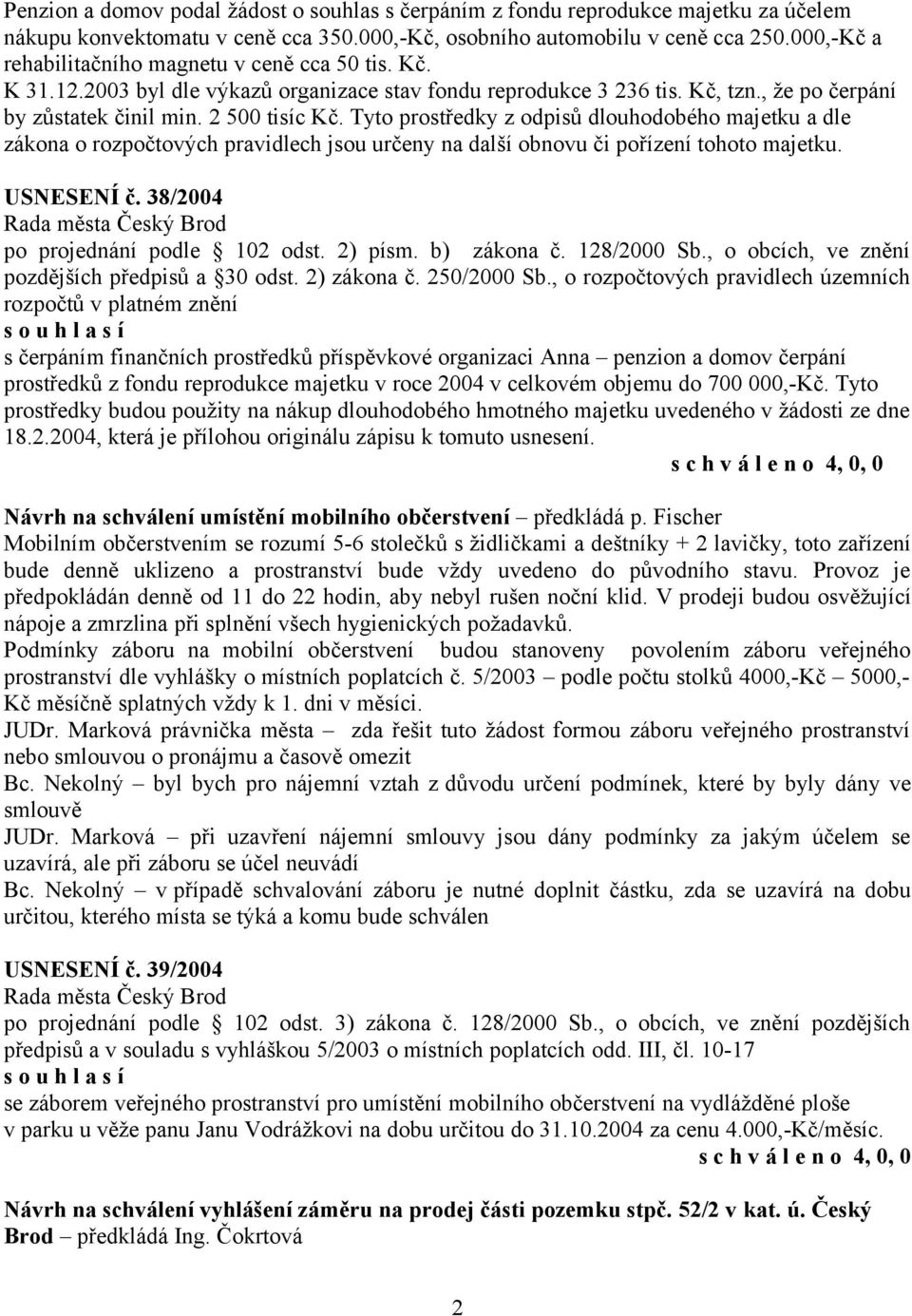 Tyto prostředky z odpisů dlouhodobého majetku a dle zákona o rozpočtových pravidlech jsou určeny na další obnovu či pořízení tohoto majetku. USNESENÍ č. 38/2004 po projednání podle 102 odst. 2) písm.