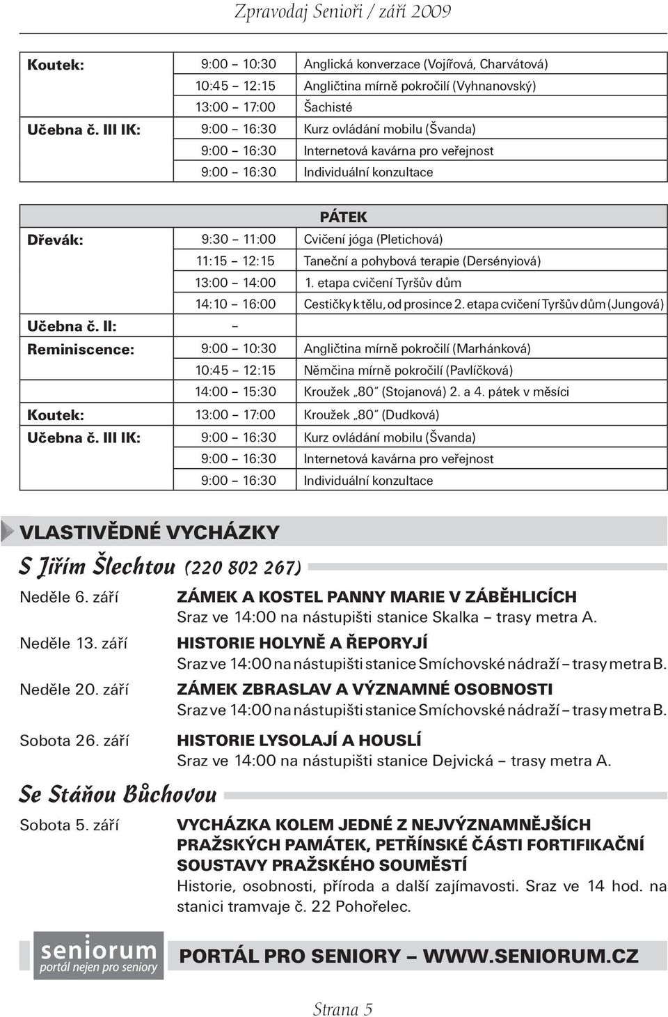 a pohybová terapie (Dersényiová) 13:00 14:00 1. etapa cvičení Tyršův dům 14:10 16:00 Cestičky k tělu, od prosince 2. etapa cvičení Tyršův dům (Jungová) Učebna č.