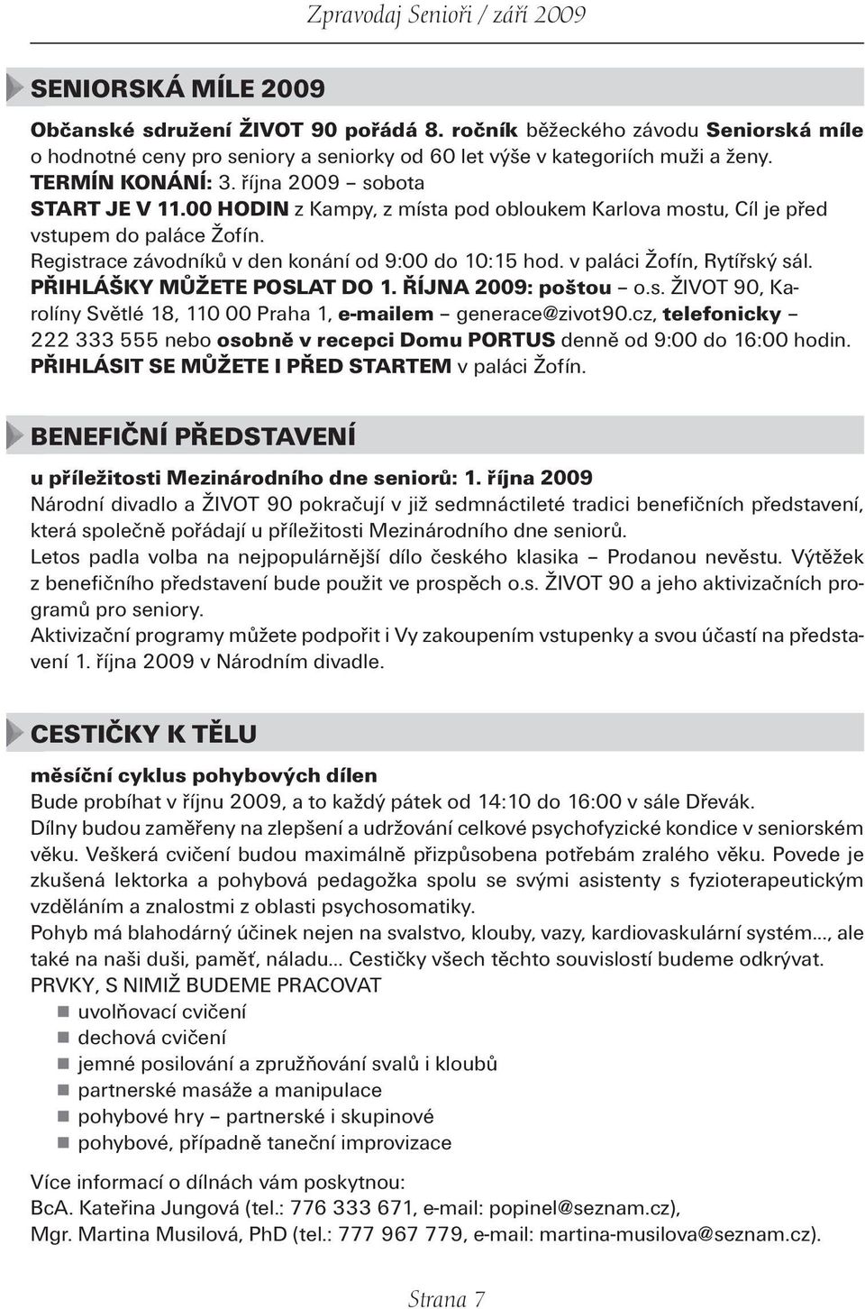 v paláci Žofín, Rytířský sál. PŘIHLÁŠKY MŮŽETE POSLAT DO 1. ŘÍJNA 2009: poštou o.s. ŽIVOT 90, Karolíny Světlé 18, 110 00 Praha 1, e-mailem generace@zivot90.