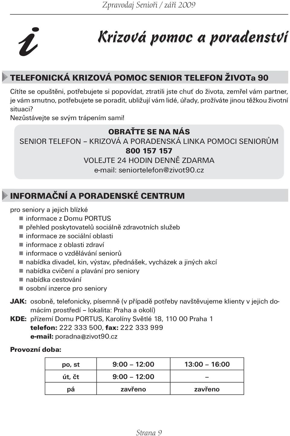 OBRAŤTE SE NA NÁS SENIOR TELEFON KRIZOVÁ A PORADENSKÁ LINKA POMOCI SENIORŮM 800 157 157 VOLEJTE 24 HODIN DENNĚ ZDARMA e-mail: seniortelefon@zivot90.