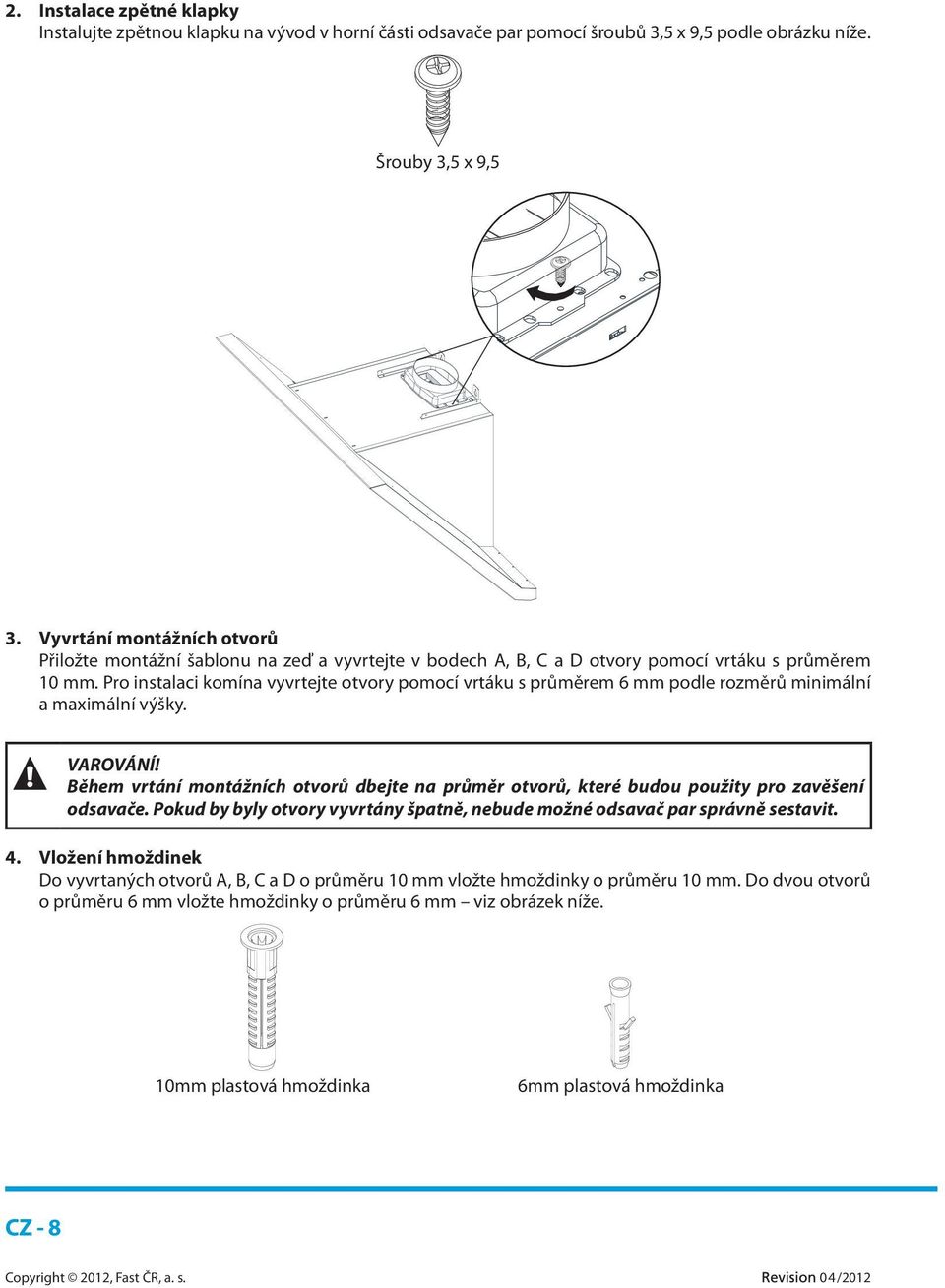 Pro instalaci komína vyvrtejte otvory pomocí vrtáku s průměrem 6 mm podle rozměrů minimální a maximální výšky. VAROVÁNÍ!