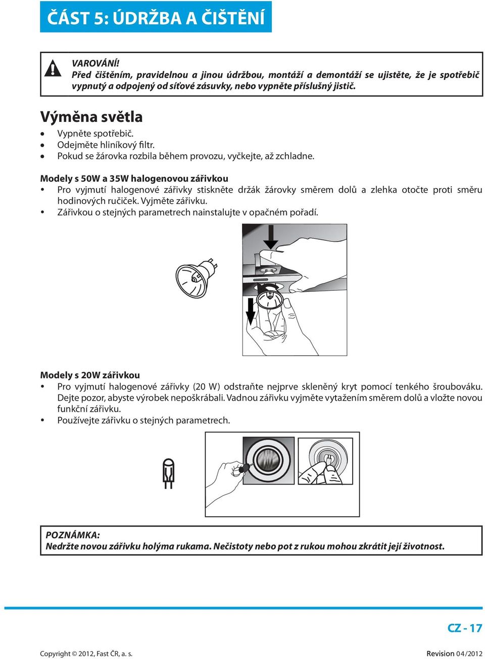 Modely s 50W a 35W halogenovou zářivkou Pro vyjmutí halogenové zářivky stiskněte držák žárovky směrem dolů a zlehka otočte proti směru hodinových ručiček. Vyjměte zářivku.