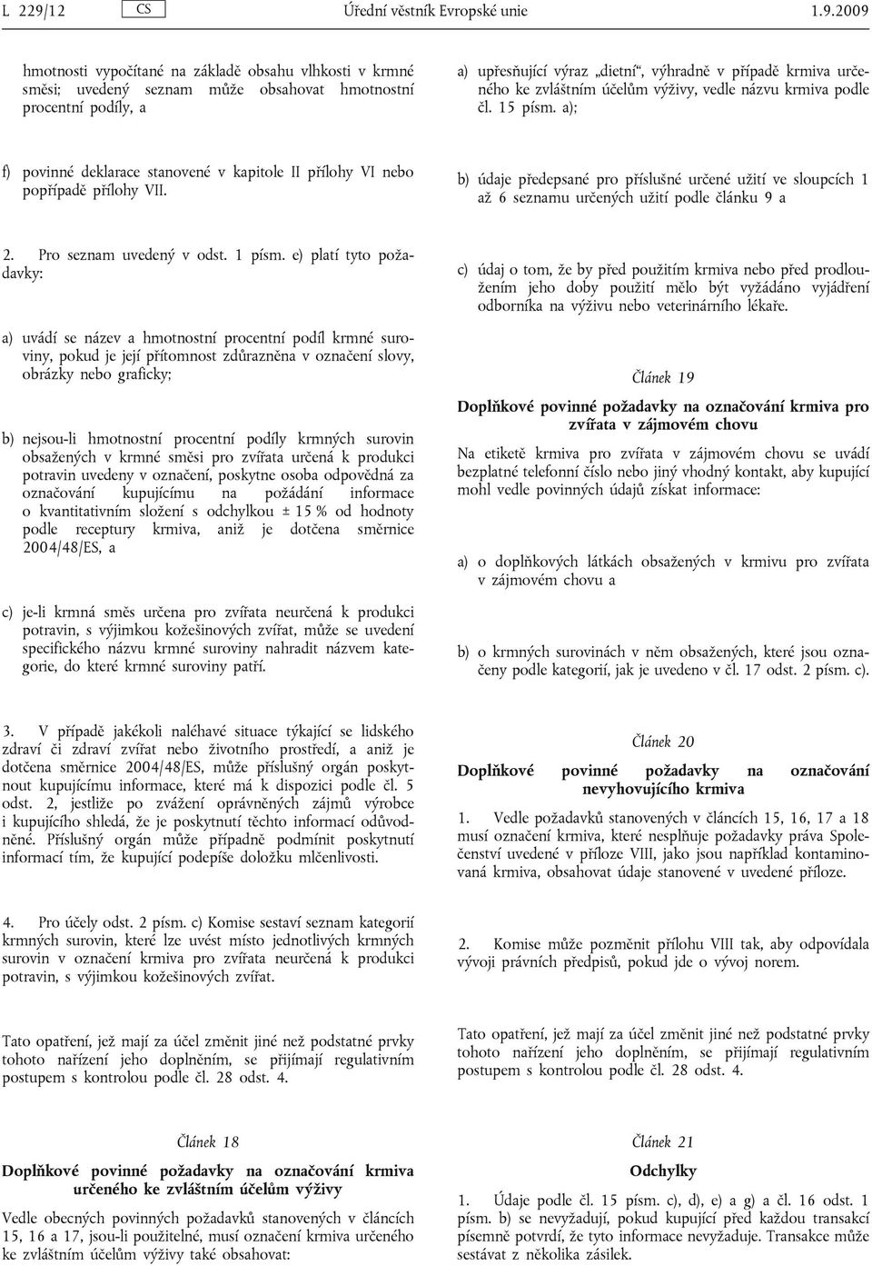 2009 hmotnosti vypočítané na základě obsahu vlhkosti v krmné směsi; uvedený seznam může obsahovat hmotnostní procentní podíly, a a) upřesňující výraz dietní, výhradně v případě krmiva určeného ke