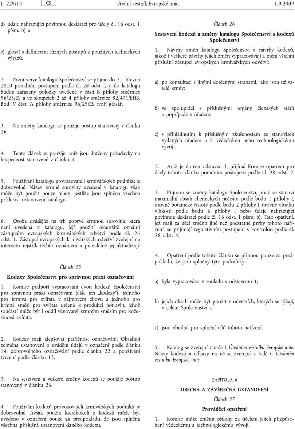 Návrhy změn katalogu Společenství a návrhy kodexů, jakož i veškeré návrhy jejich změn vypracovávají a mění všichni příslušní zástupci evropských krmivářských odvětví: 2.