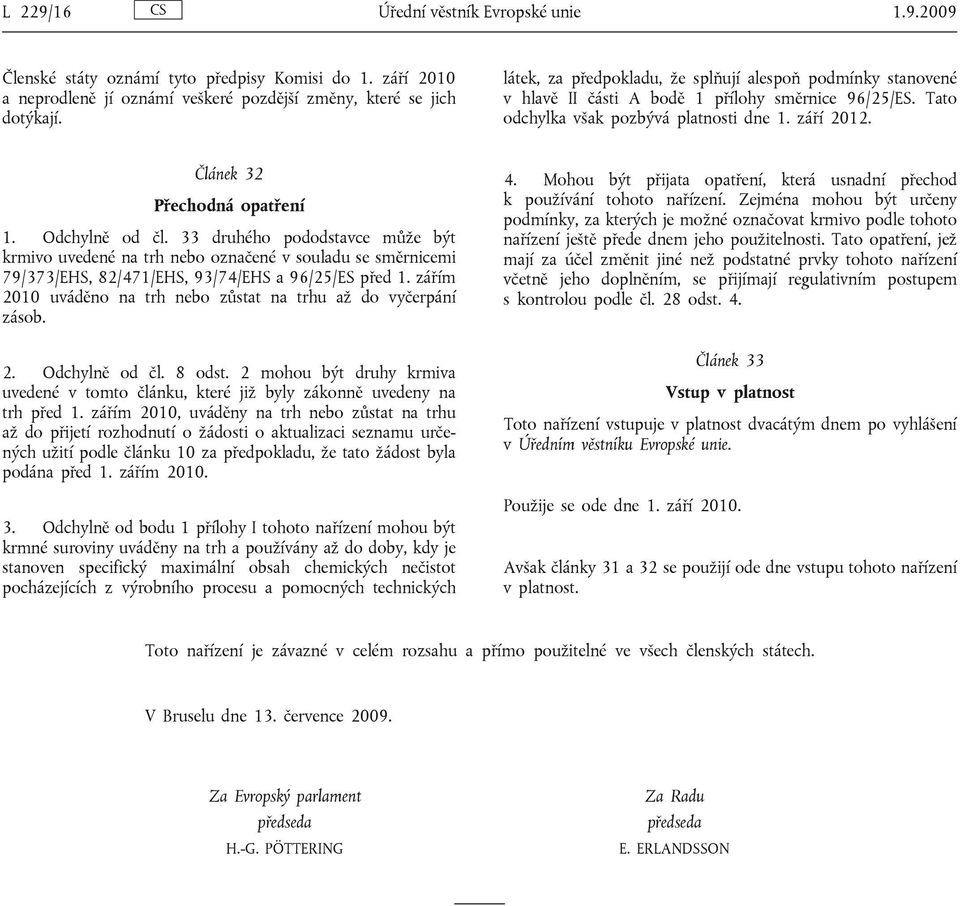 Odchylně od čl. 33 druhého pododstavce může být krmivo uvedené na trh nebo označené v souladu se směrnicemi 79/373/EHS, 82/471/EHS, 93/74/EHS a 96/25/ES před 1.