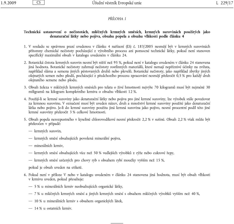 183/2005 nesmějí být v krmných surovinách přítomny chemické nečistoty pocházející z výrobního procesu ani pomocné technické látky, pokud není stanoven specifický maximální obsah v katalogu uvedeném v