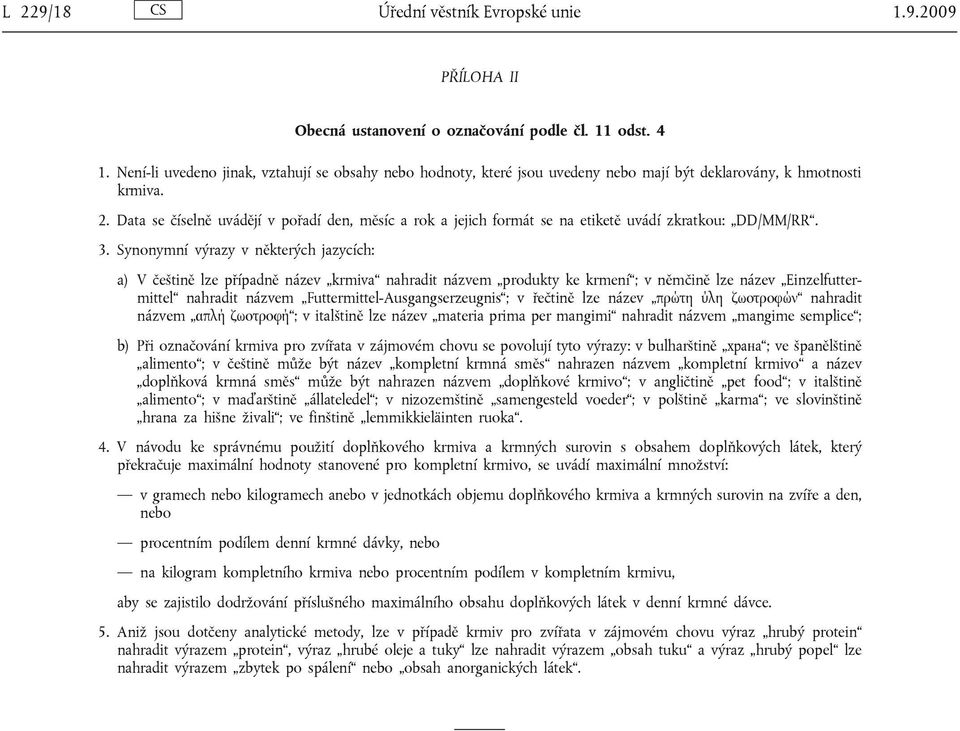 Data se číselně uvádějí v pořadí den, měsíc a rok a jejich formát se na etiketě uvádí zkratkou: DD/MM/RR. 3.