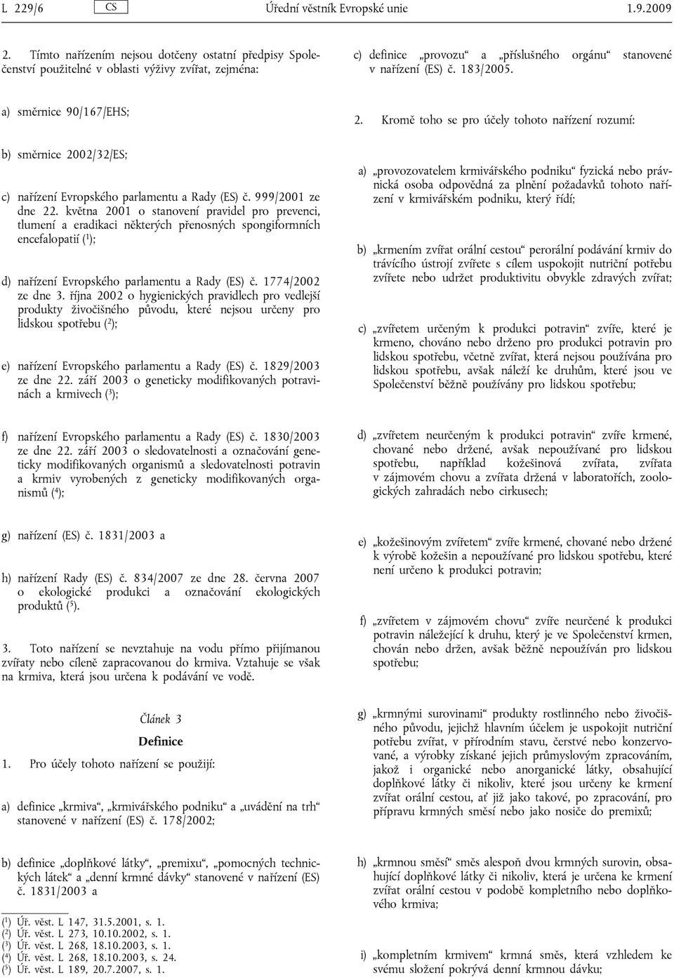 a) směrnice 90/167/EHS; b) směrnice 2002/32/ES; c) nařízení Evropského parlamentu a Rady (ES) č. 999/2001 ze dne 22.