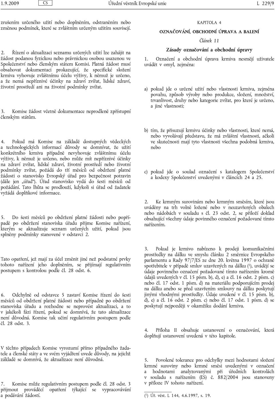 Řízení o aktualizaci seznamu určených užití lze zahájit na žádost podanou fyzickou nebo právnickou osobou usazenou ve Společenství nebo členským státem Komisi.