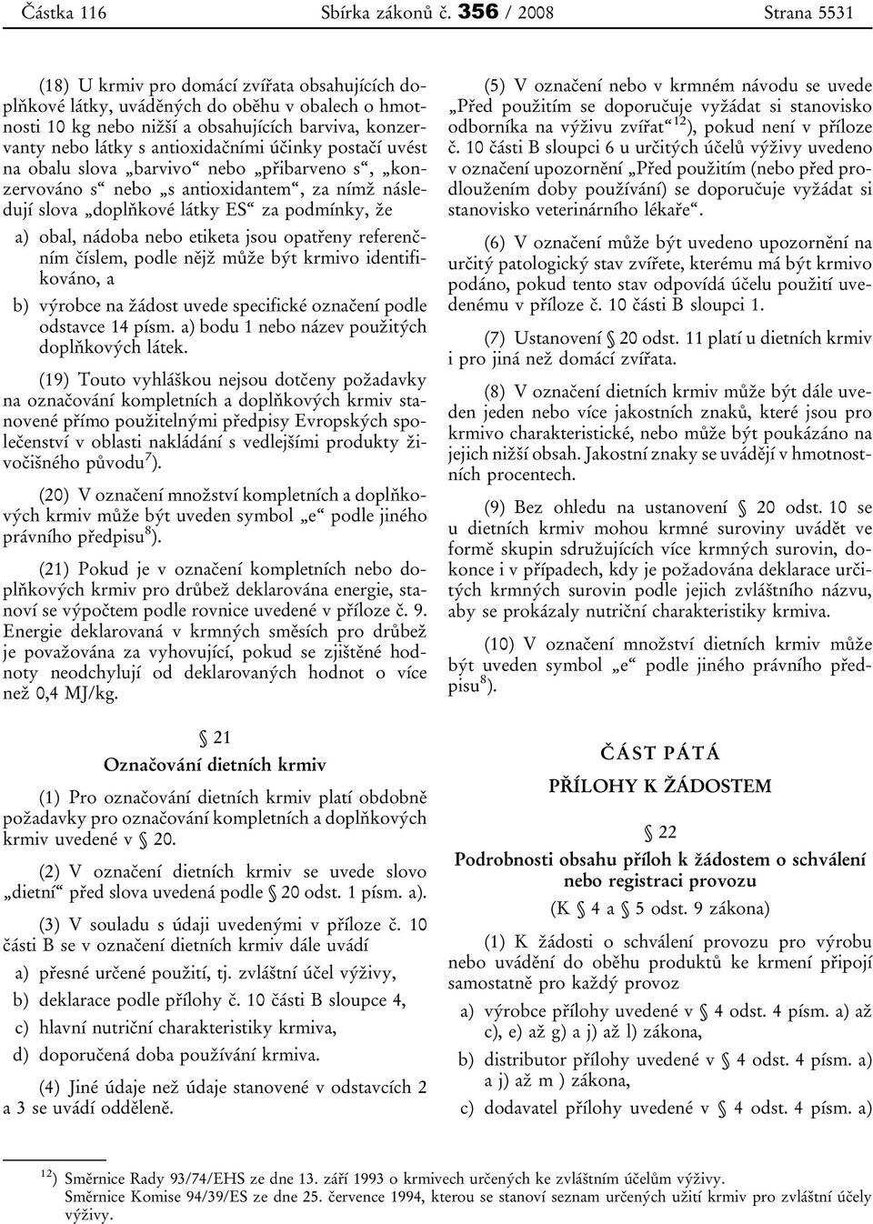 antioxidačními účinky postačí uvést na obalu slova barvivo nebo přibarveno s, konzervováno s nebo s antioxidantem, za nímž následují slova doplňkové látky ES za podmínky, že a) obal, nádoba nebo