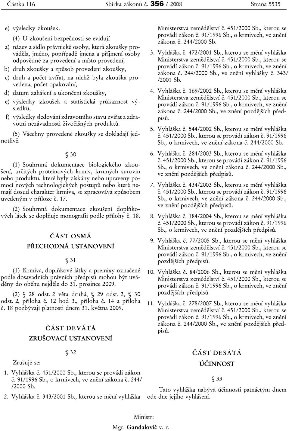 způsob provedení zkoušky, c) druh a počet zvířat, na nichž byla zkouška provedena, počet opakování, d) datum zahájení a ukončení zkoušky, e) výsledky zkoušek a statistická průkaznost výsledků, f)