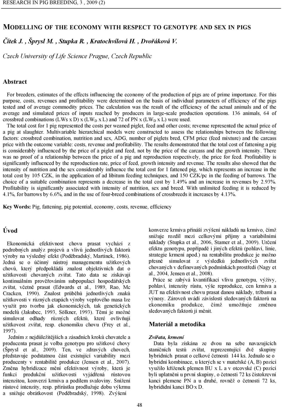 For this purpose, costs, revenues and profitability were determined on the basis of individual parameters of efficiency of the pigs tested and of average commodity prices.