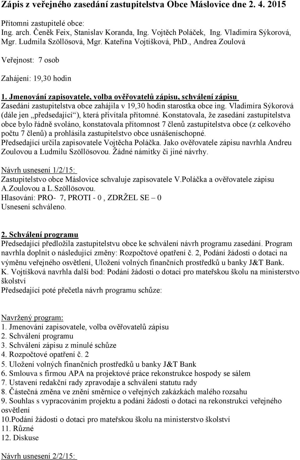 Jmenování zapisovatele, volba ověřovatelů zápisu, schválení zápisu Zasedání zastupitelstva obce zahájila v 19,30 hodin starostka obce ing.