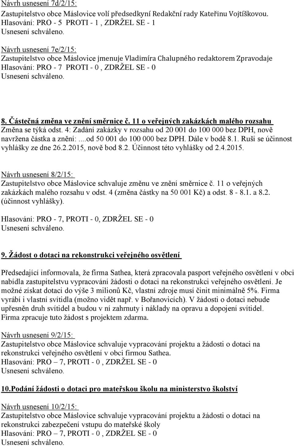 Částečná změna ve znění směrnice č. 11 o veřejných zakázkách malého rozsahu Změna se týká odst. 4: Zadání zakázky v rozsahu od 20 001 do 100 000 bez DPH, nově navržena částka a znění:.